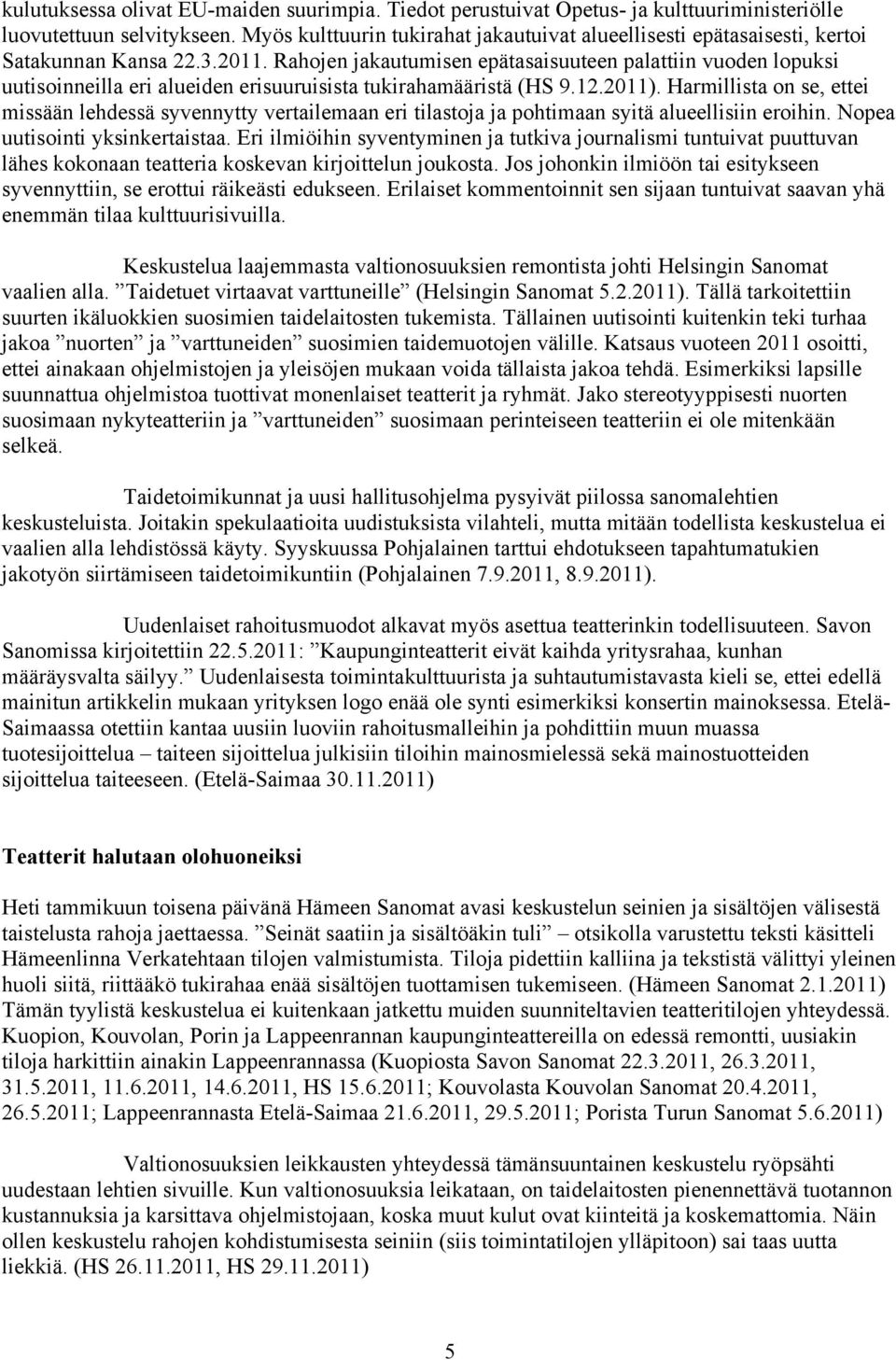 Rahojen jakautumisen epätasaisuuteen palattiin vuoden lopuksi uutisoinneilla eri alueiden erisuuruisista tukirahamääristä (HS 9.12.2011).