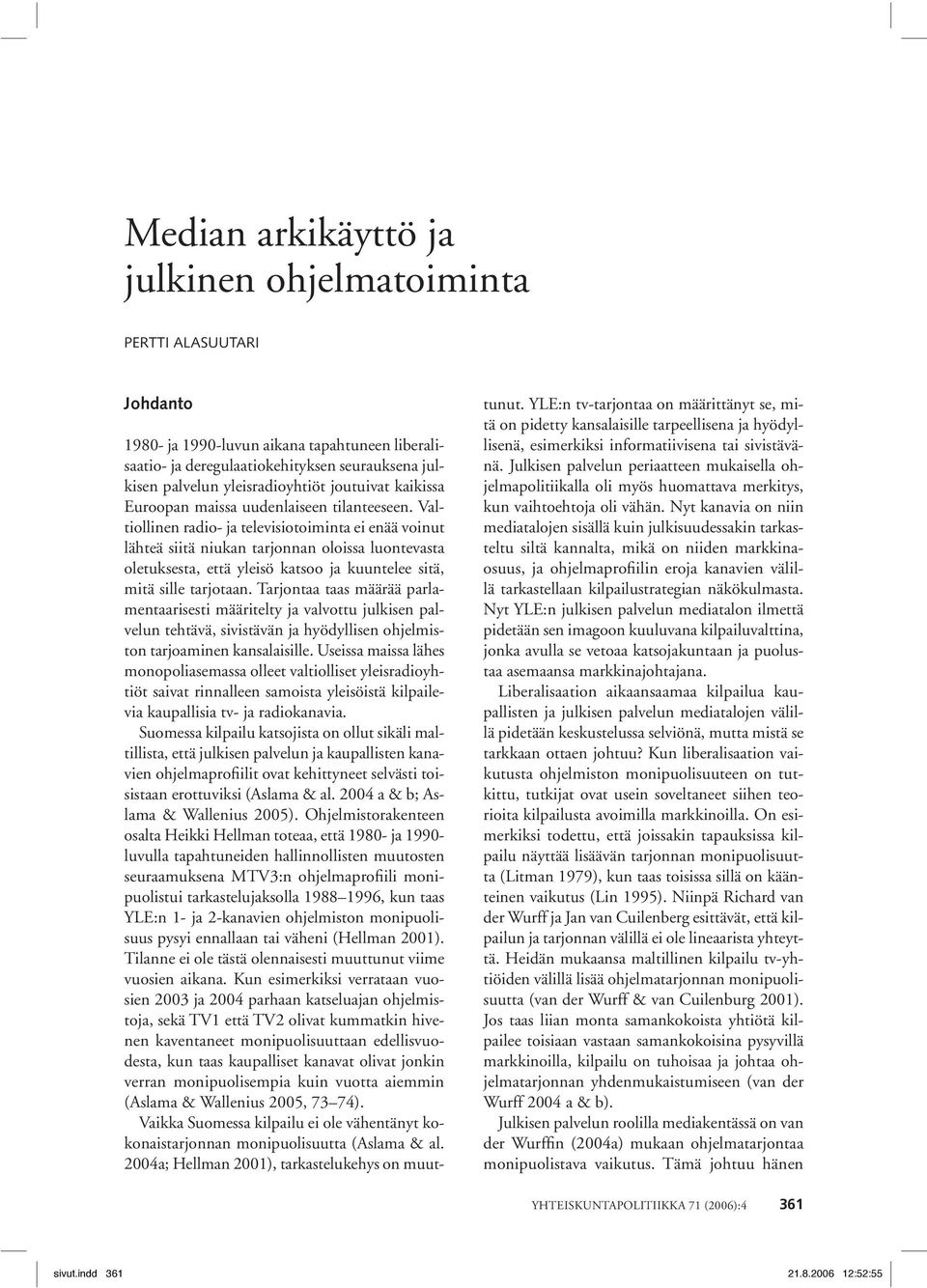 Valtiollinen radio- ja televisiotoiminta ei enää voinut lähteä siitä niukan tarjonnan oloissa luontevasta oletuksesta, että yleisö katsoo ja kuuntelee sitä, mitä sille tarjotaan.