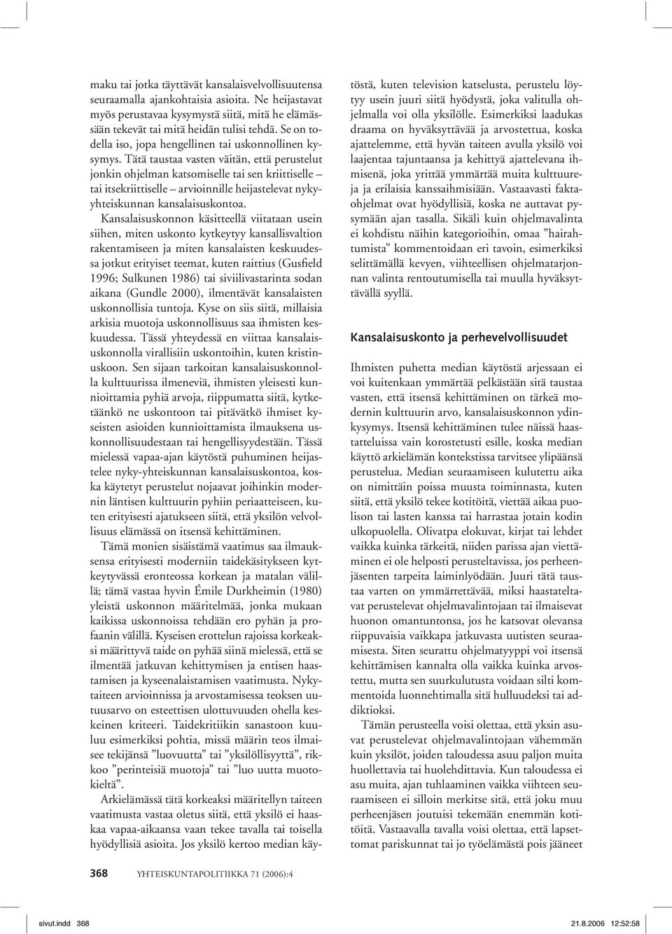Tätä taustaa vasten väitän, että perustelut jonkin ohjelman katsomiselle tai sen kriittiselle tai itsekriittiselle arvioinnille heijastelevat nykyyhteiskunnan kansalaisuskontoa.