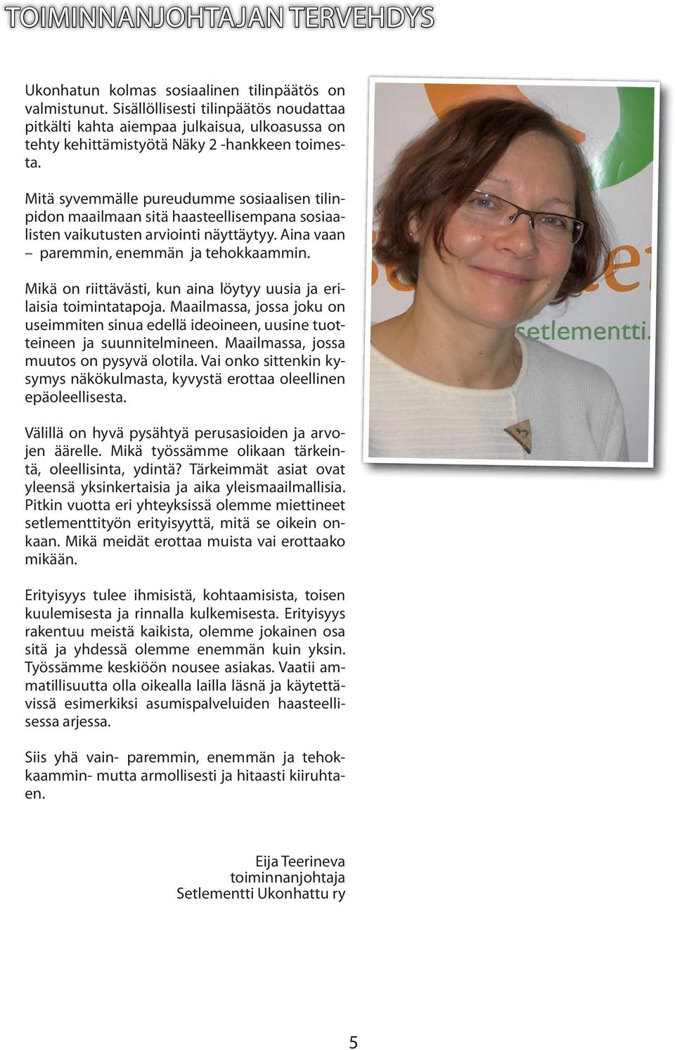 Mitä syvemmälle pureudumme sosiaalisen tilinpidon maailmaan sitä haasteellisempana sosiaalisten vaikutusten arviointi näyttäytyy. Aina vaan paremmin, enemmän ja tehokkaammin.