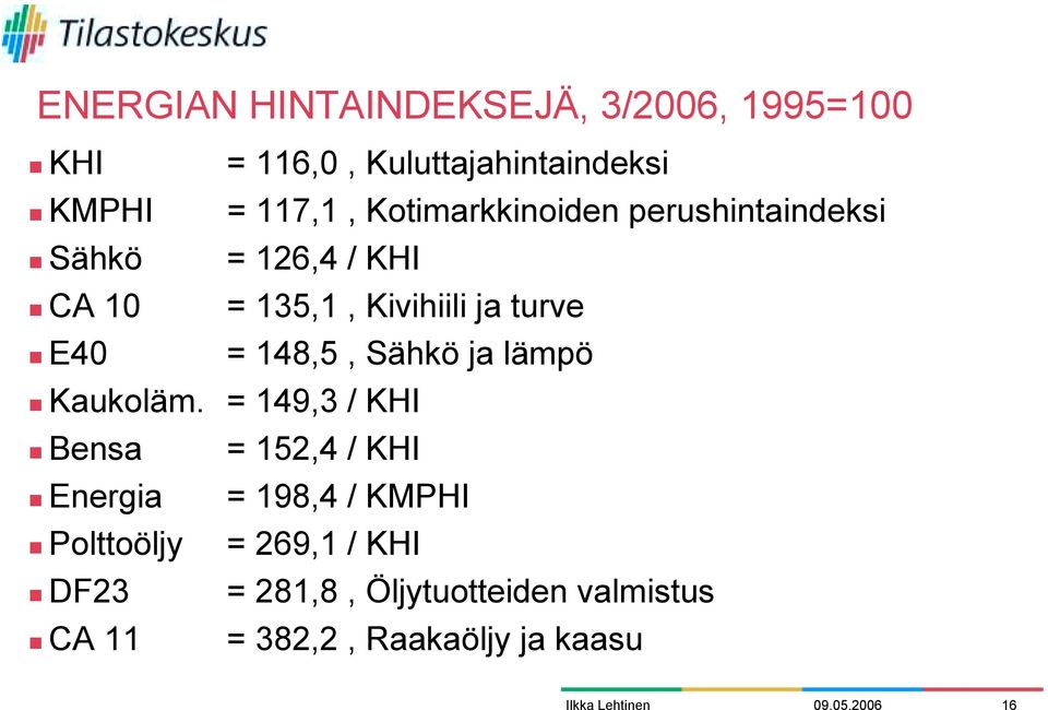 CA 10 = 135,1, Kivihiili ja turve! E40 = 148,5, Sähkö ja lämpö! Kaukoläm. = 149,3 / KHI!