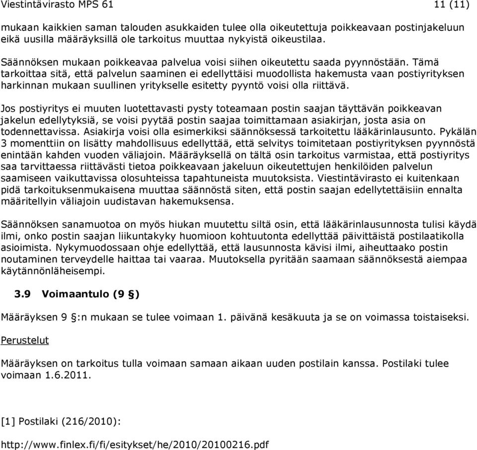 Tämä tarkoittaa sitä, että palvelun saaminen ei edellyttäisi muodollista hakemusta vaan postiyrityksen harkinnan mukaan suullinen yritykselle esitetty pyyntö voisi olla riittävä.