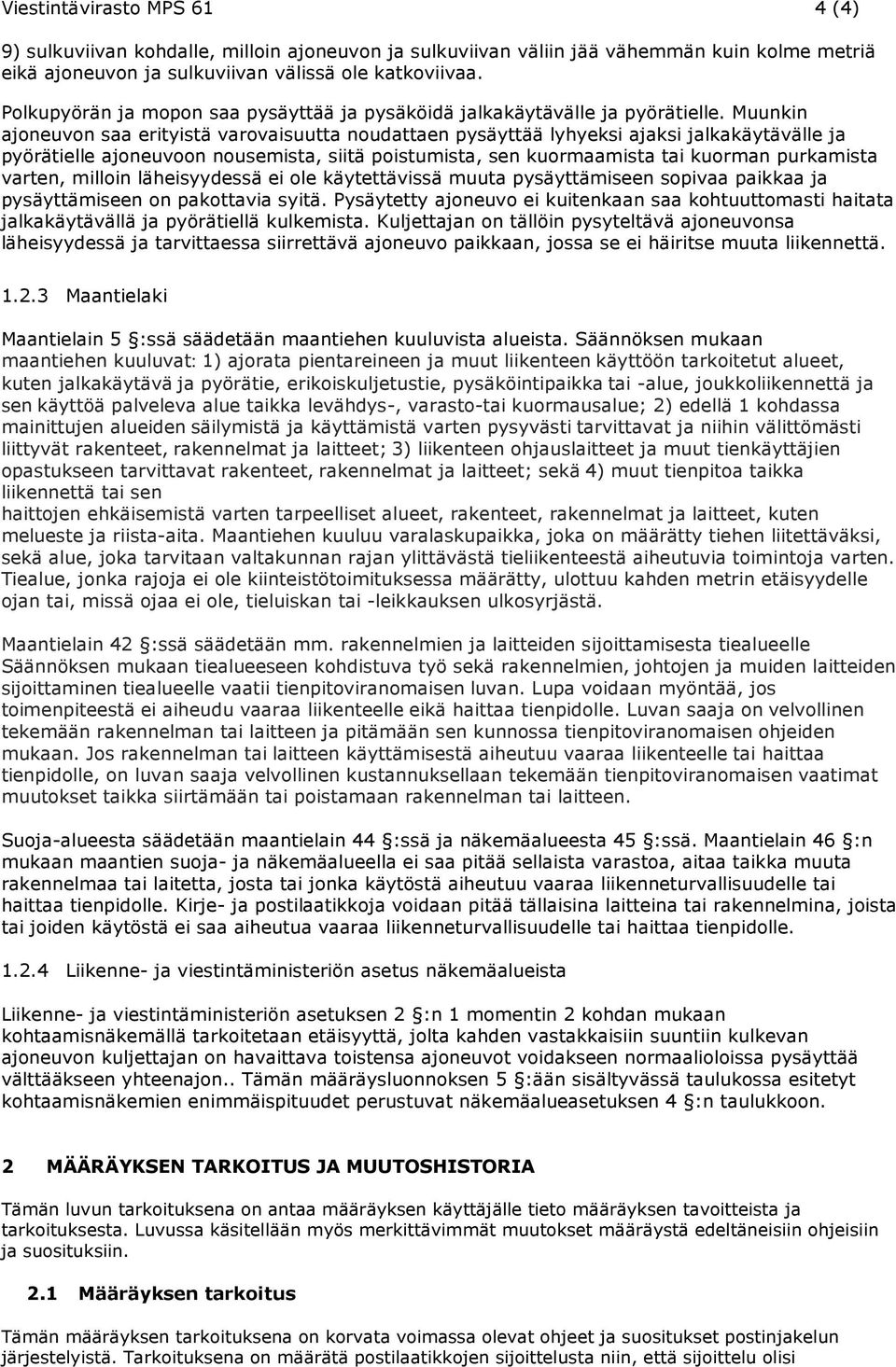 Muunkin ajoneuvon saa erityistä varovaisuutta noudattaen pysäyttää lyhyeksi ajaksi jalkakäytävälle ja pyörätielle ajoneuvoon nousemista, siitä poistumista, sen kuormaamista tai kuorman purkamista