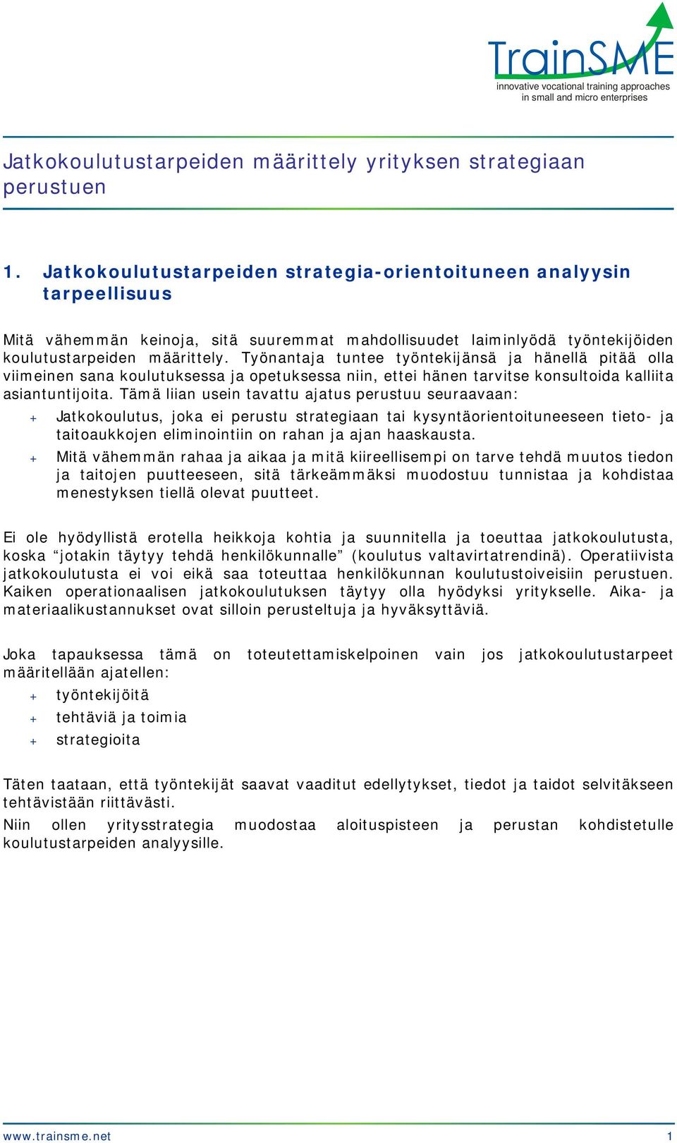 Työnantaja tuntee työntekijänsä ja hänellä pitää olla viimeinen sana koulutuksessa ja opetuksessa niin, ettei hänen tarvitse konsultoida kalliita asiantuntijoita.