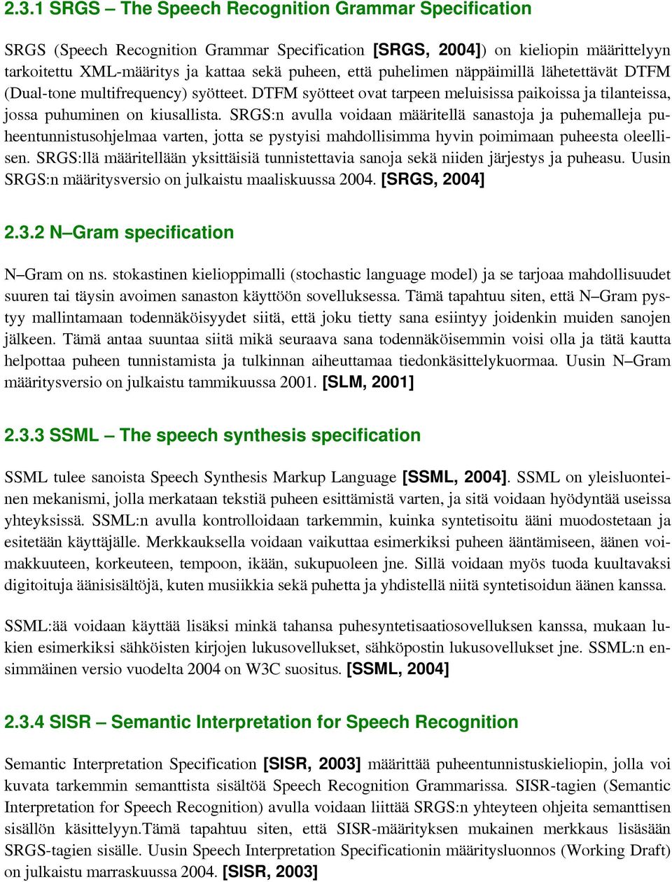 SRGS:n avulla voidaan määritellä sanastoja ja puhemalleja puheentunnistusohjelmaa varten, jotta se pystyisi mahdollisimma hyvin poimimaan puheesta oleellisen.