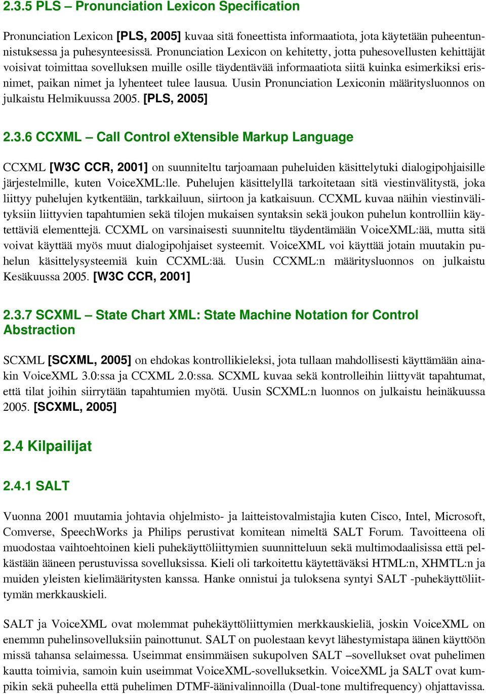 lyhenteet tulee lausua. Uusin Pronunciation Lexiconin määritysluonnos on julkaistu Helmikuussa 2005. [PLS, 2005] 2.3.