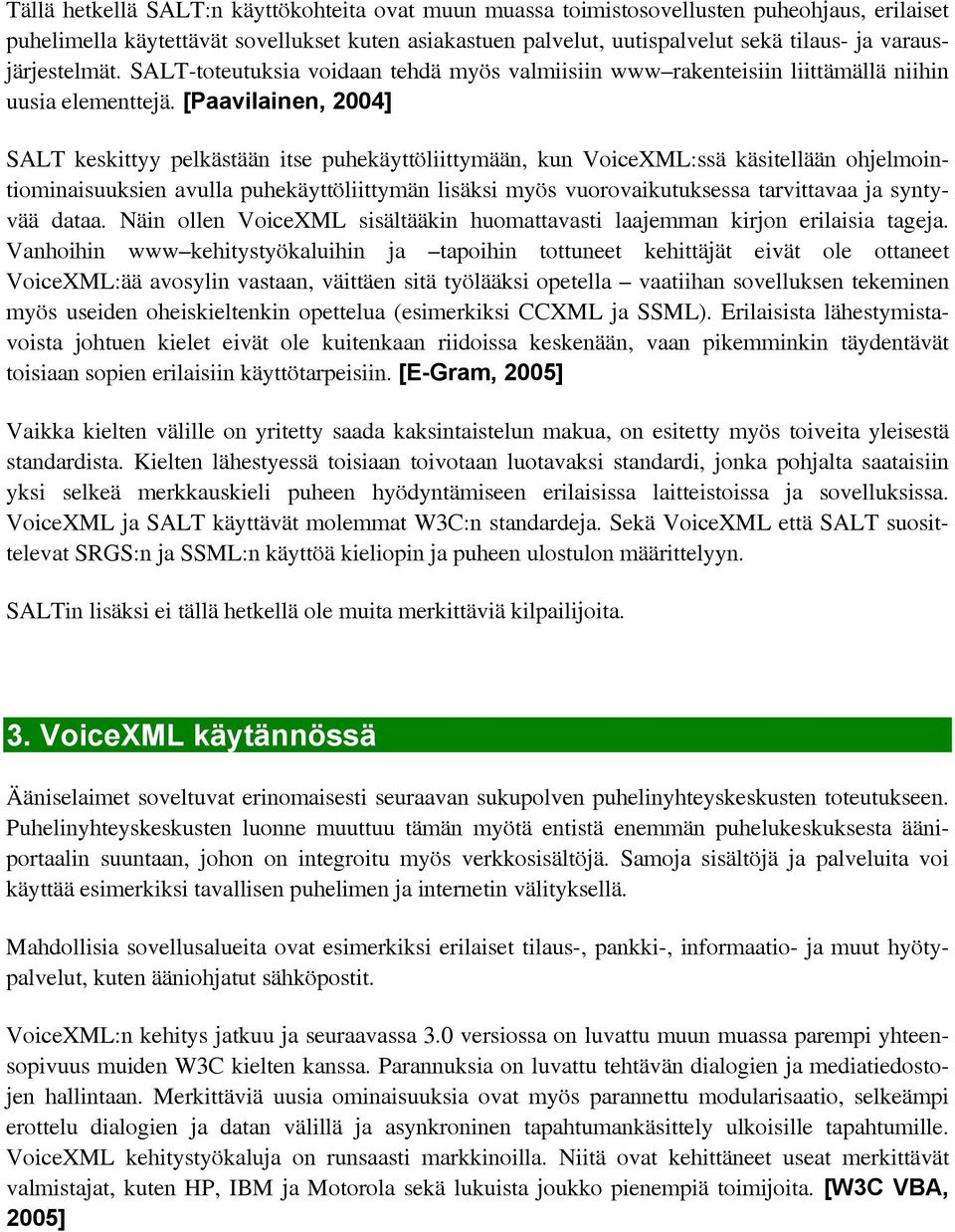 [Paavilainen, 2004] SALT keskittyy pelkästään itse puhekäyttöliittymään, kun VoiceXML:ssä käsitellään ohjelmointiominaisuuksien avulla puhekäyttöliittymän lisäksi myös vuorovaikutuksessa tarvittavaa