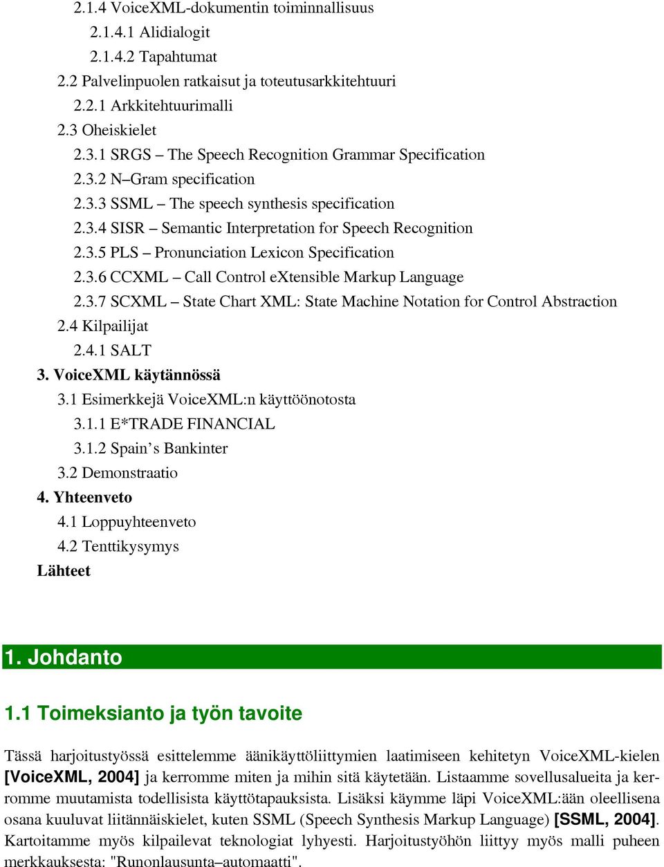 3.5 PLS Pronunciation Lexicon Specification 2.3.6 CCXML Call Control extensible Markup Language 2.3.7 SCXML State Chart XML: State Machine Notation for Control Abstraction 2.4 Kilpailijat 2.4.1 SALT 3.