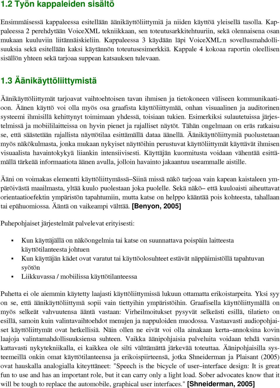 Kappaleessa 3 käydään läpi VoiceXML:n sovellusmahdollisuuksia sekä esitellään kaksi käytännön toteutusesimerkkiä.