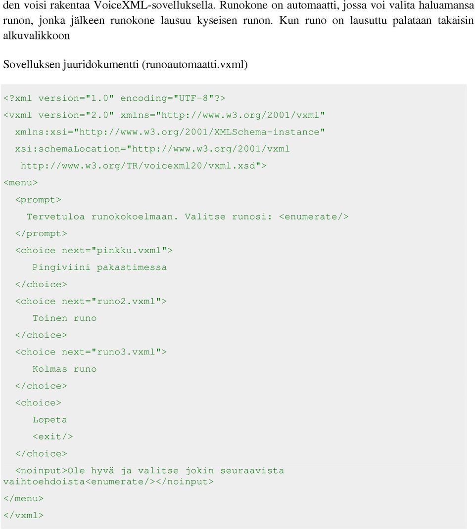 org/2001/vxml" xmlns:xsi="http://www.w3.org/2001/xmlschema-instance" xsi:schemalocation="http://www.w3.org/2001/vxml http://www.w3.org/tr/voicexml20/vxml.