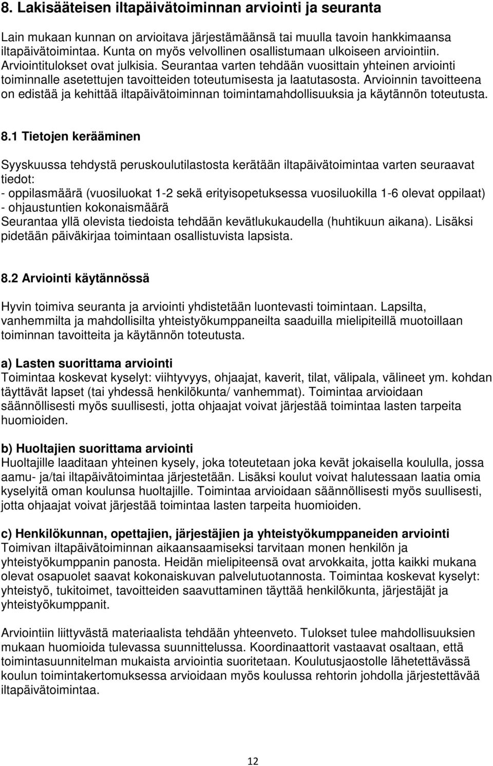 Seurantaa varten tehdään vuosittain yhteinen arviointi toiminnalle asetettujen tavoitteiden toteutumisesta ja laatutasosta.