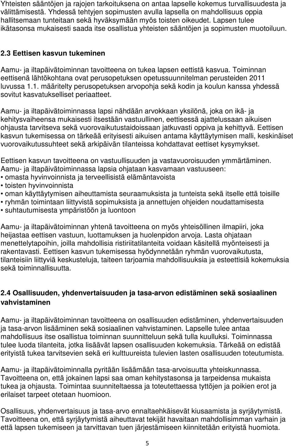 Lapsen tulee ikätasonsa mukaisesti saada itse osallistua yhteisten sääntöjen ja sopimusten muotoiluun. 2.
