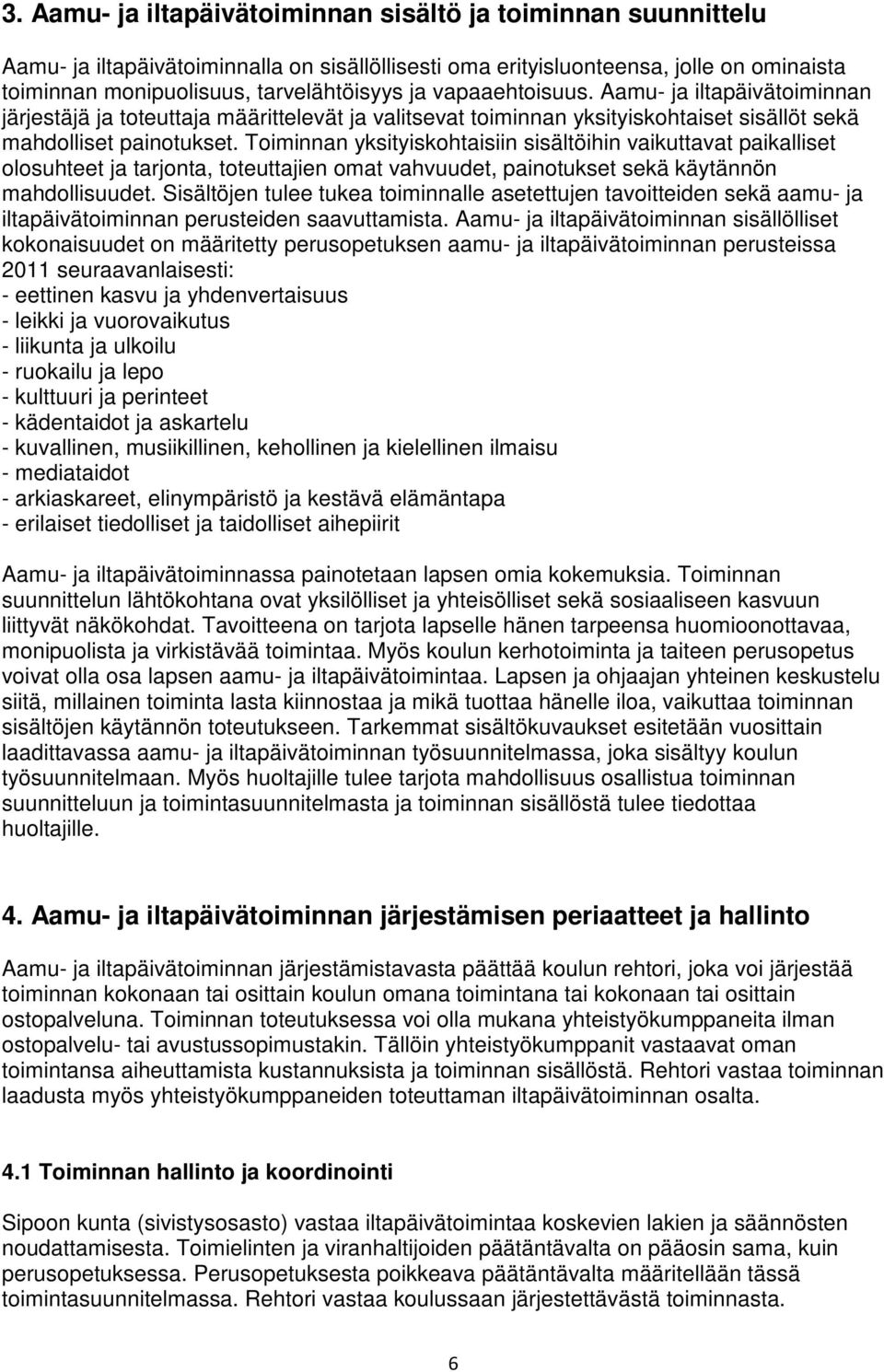Toiminnan yksityiskohtaisiin sisältöihin vaikuttavat paikalliset olosuhteet ja tarjonta, toteuttajien omat vahvuudet, painotukset sekä käytännön mahdollisuudet.