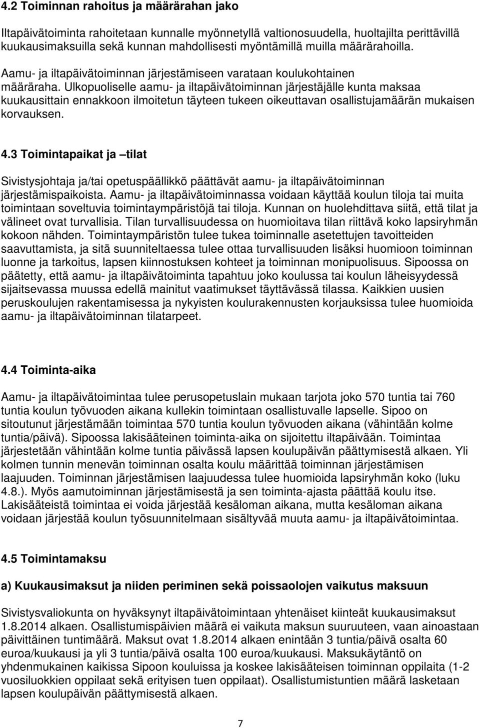 Ulkopuoliselle aamu- ja iltapäivätoiminnan järjestäjälle kunta maksaa kuukausittain ennakkoon ilmoitetun täyteen tukeen oikeuttavan osallistujamäärän mukaisen korvauksen. 4.