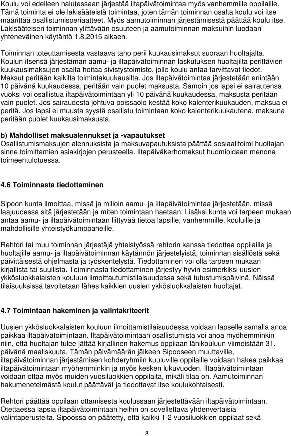 Lakisääteisen toiminnan ylittävään osuuteen ja aamutoiminnan maksuihin luodaan yhteneväinen käytäntö 1.8.2015 alkaen. Toiminnan toteuttamisesta vastaava taho perii kuukausimaksut suoraan huoltajalta.