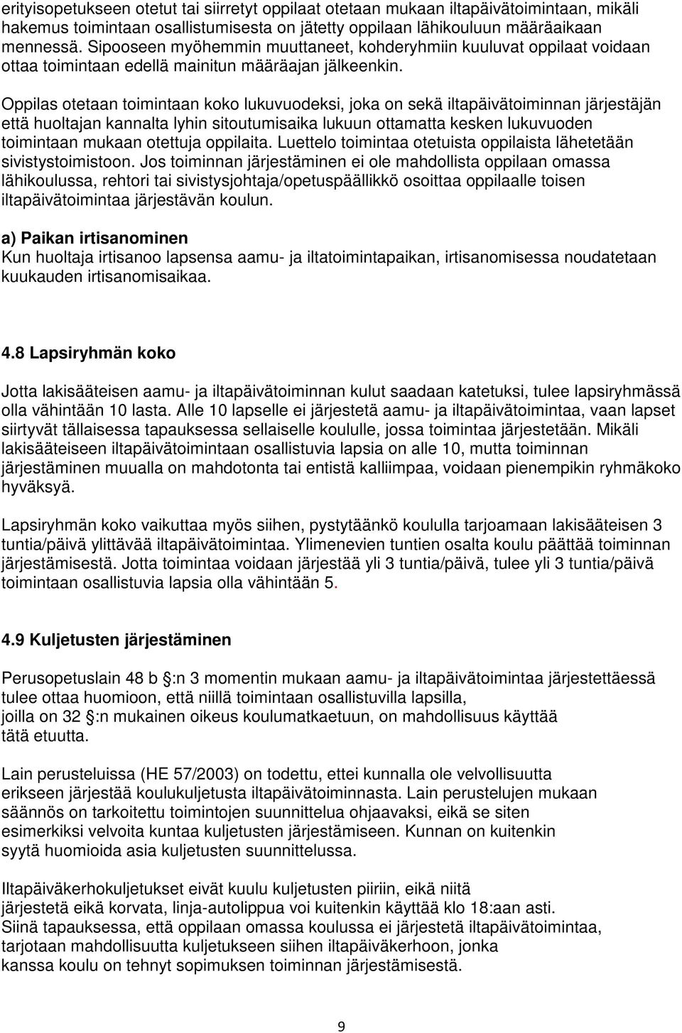 Oppilas otetaan toimintaan koko lukuvuodeksi, joka on sekä iltapäivätoiminnan järjestäjän että huoltajan kannalta lyhin sitoutumisaika lukuun ottamatta kesken lukuvuoden toimintaan mukaan otettuja