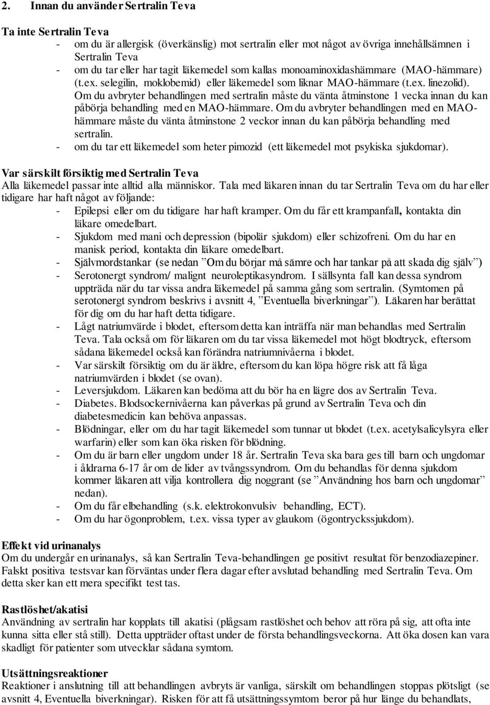 Om du avbryter behandlingen med sertralin måste du vänta åtminstone 1 vecka innan du kan påbörja behandling med en MAO-hämmare.