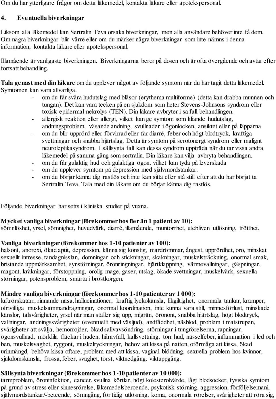 Om några biverkningar blir värre eller om du märker några biverkningar som inte nämns i denna information, kontakta läkare eller apotekspersonal. Illamående är vanligaste biverkningen.