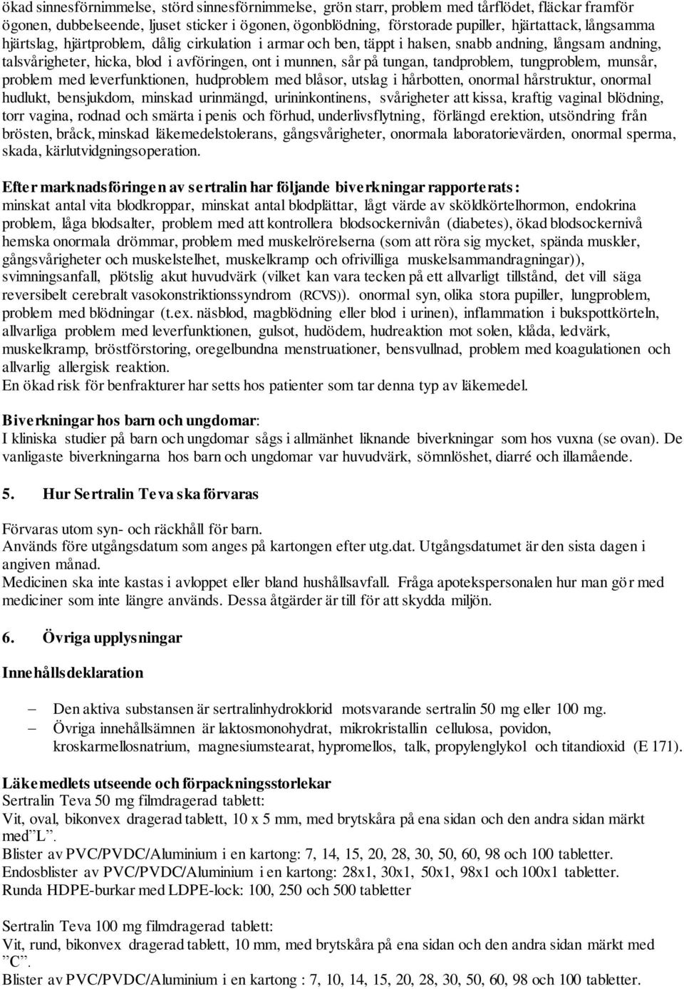 tandproblem, tungproblem, munsår, problem med leverfunktionen, hudproblem med blåsor, utslag i hårbotten, onormal hårstruktur, onormal hudlukt, bensjukdom, minskad urinmängd, urininkontinens,