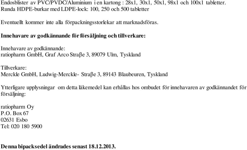 Innehavare av godkännande för försäljning och tillverkare: Innehavare av godkännande: ratiopharm GmbH, Graf Arco Straβe 3, 89079 Ulm, Tyskland Tillverkare: Merckle