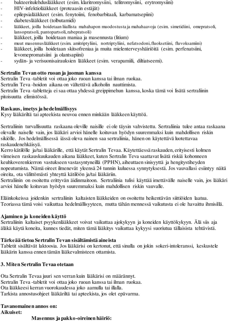 simetidiini, omepratsoli, lansopratsoli, pantopartsoli, rabepratsoli) - lääkkeet, joilla hoidetaan maniaa ja masennusta (litium) - muut masennuslääkkeet (esim.