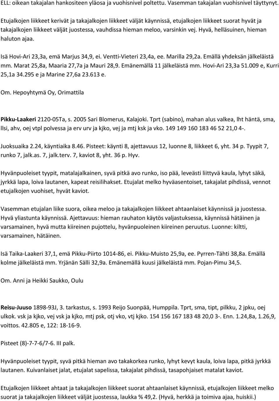 Hyvä, helläsuinen, hieman haluton ajaa. Isä Hovi Ari 23,3a, emä Marjus 34,9, ei. Ventti Vieteri 23,4a, ee. Marilla 29,2a. Emällä yhdeksän jälkeläistä mm. Marat 25,8a, Maaria 27,7a ja Mauri 28,9.