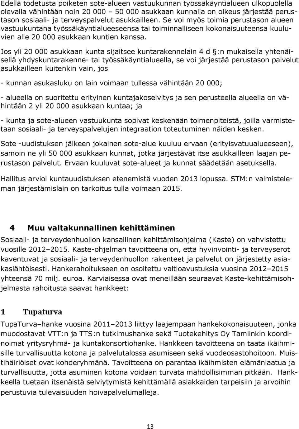 Jos yli 20 000 asukkaan kunta sijaitsee kuntarakennelain 4 d :n mukaisella yhtenäisellä yhdyskuntarakenne- tai työssäkäyntialueella, se voi järjestää perustason palvelut asukkailleen kuitenkin vain,