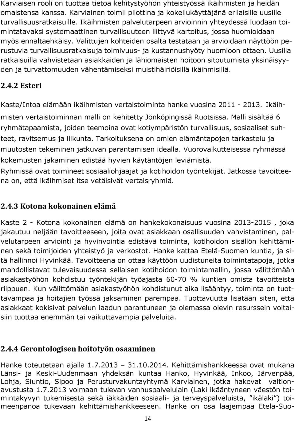 Valittujen kohteiden osalta testataan ja arvioidaan näyttöön perustuvia turvallisuusratkaisuja toimivuus- ja kustannushyöty huomioon ottaen.