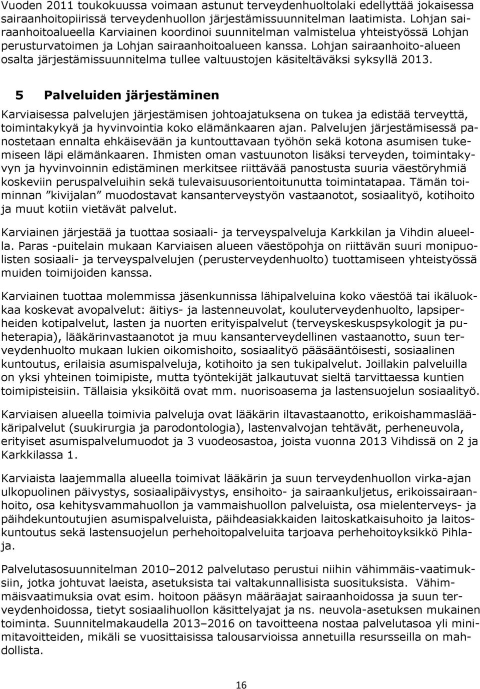 Lohjan sairaanhoito-alueen osalta järjestämissuunnitelma tullee valtuustojen käsiteltäväksi syksyllä 2013.