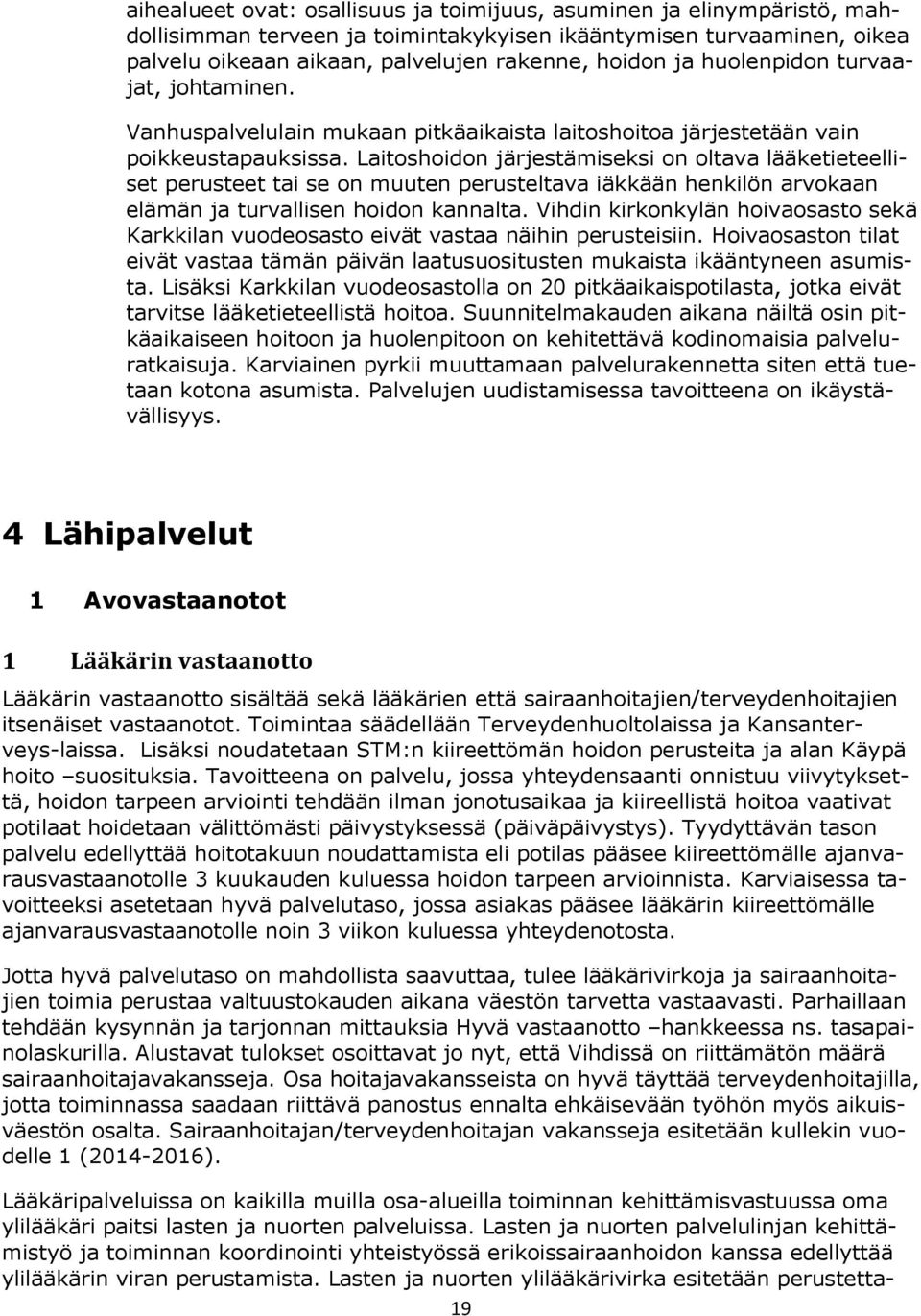 Laitoshoidon järjestämiseksi on oltava lääketieteelliset perusteet tai se on muuten perusteltava iäkkään henkilön arvokaan elämän ja turvallisen hoidon kannalta.