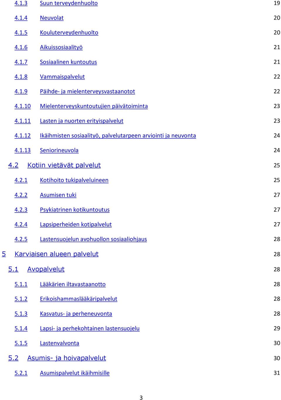 2 Kotiin vietävät palvelut 25 4.2.1 Kotihoito tukipalveluineen 25 4.2.2 Asumisen tuki 27 4.2.3 Psykiatrinen kotikuntoutus 27 4.2.4 Lapsiperheiden kotipalvelut 27 4.2.5 Lastensuojelun avohuollon sosiaaliohjaus 28 5 Karviaisen alueen palvelut 28 5.