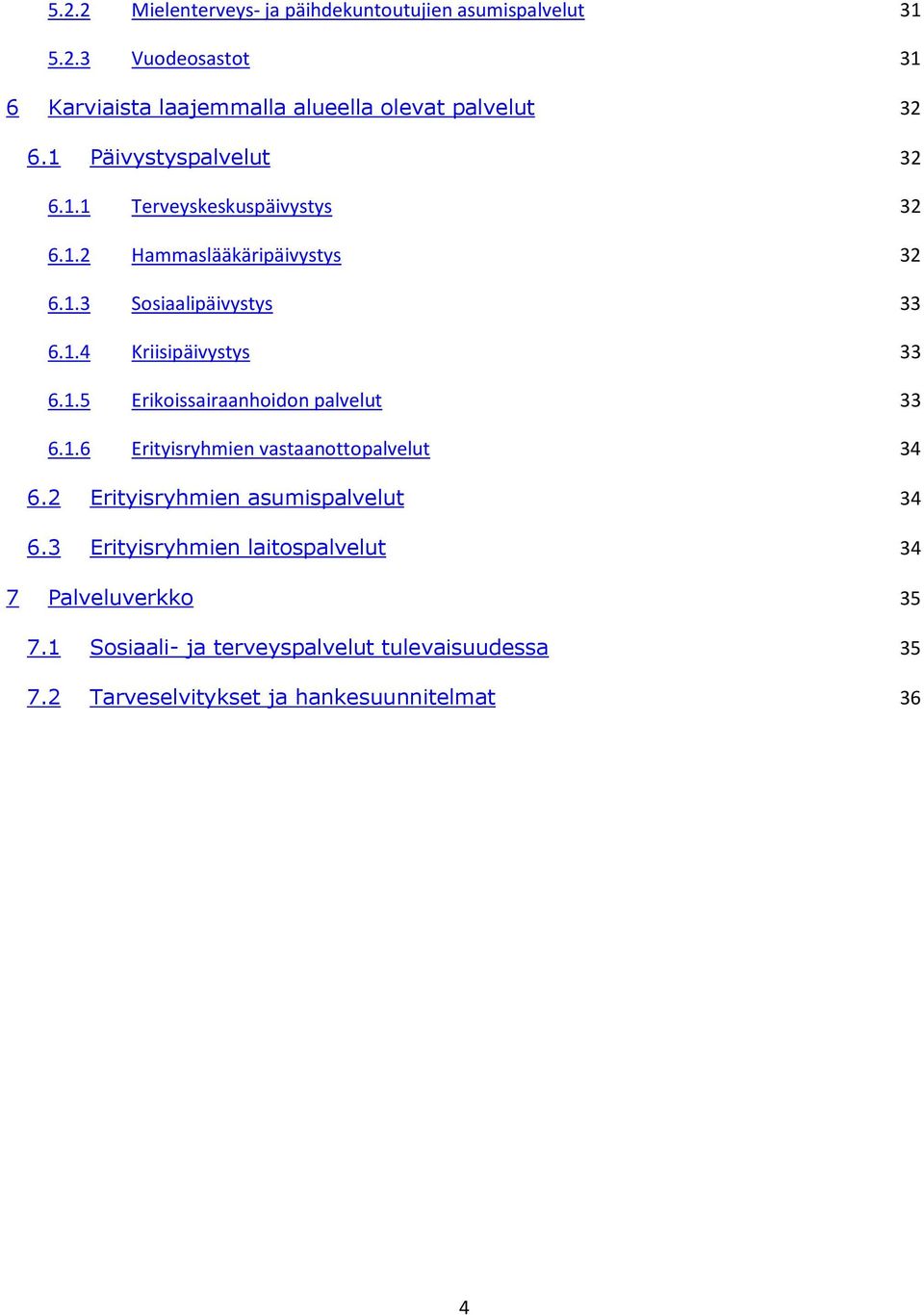 1.5 Erikoissairaanhoidon palvelut 33 6.1.6 Erityisryhmien vastaanottopalvelut 34 6.2 Erityisryhmien asumispalvelut 34 6.