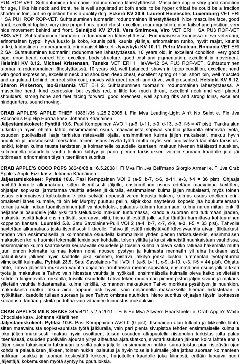 quality dog. Eckerö KV 30.9. Laurent Heinesche, Luxemburg VET ERI 1 SA PU1 ROP ROP-VET. Suhtautuminen tuomariin: rodunomainen lähestyttäessä.