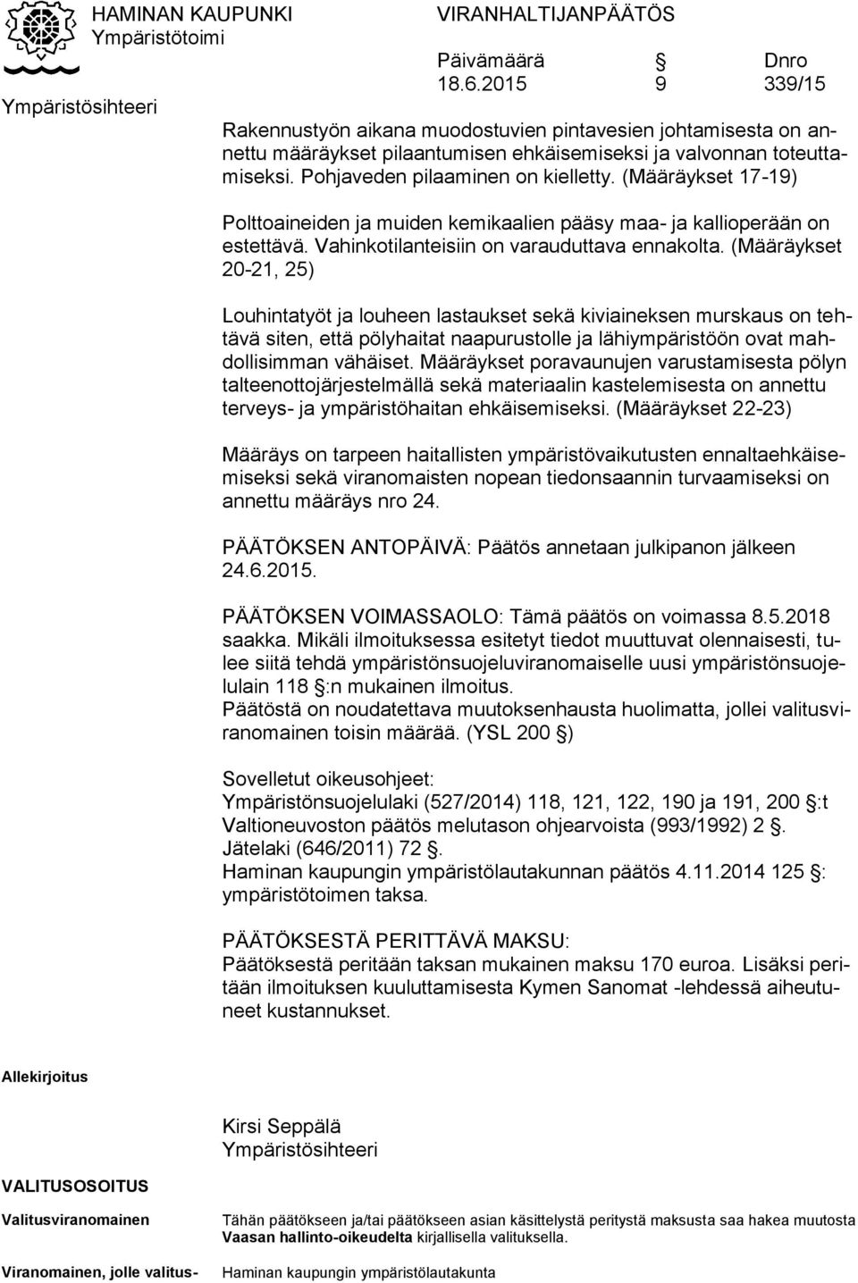 (Määräykset 20-21, 25) Louhintatyöt ja louheen lastaukset sekä kiviaineksen murskaus on tehtävä siten, että pölyhaitat naapurustolle ja lähiympäristöön ovat mahdollisimman vähäiset.