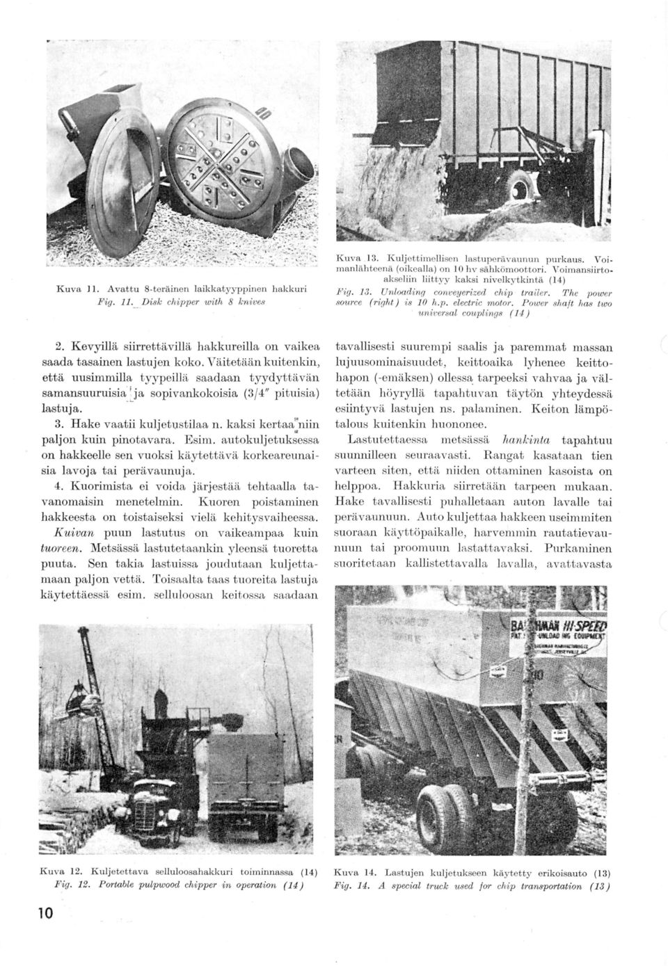 P ower shaft has two univenal couplings ( 4) 2. Kevyillä siirrettävillä hakkureilla on vaikea saada tasainen lastuj en koko.