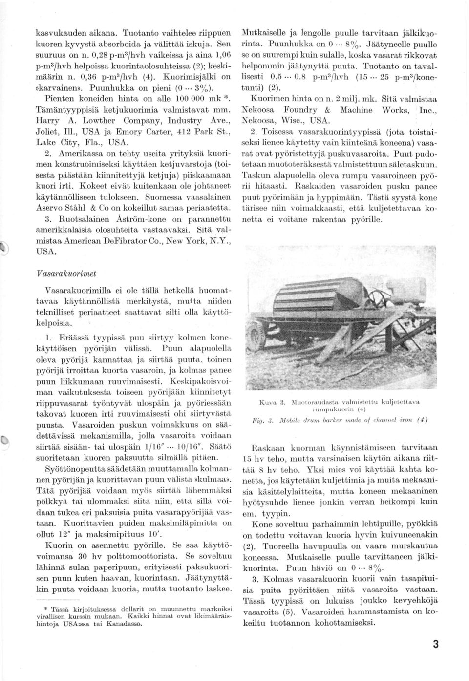 Pienten koneiden hinta on alle 00 000 mk *. Tämäntyyppisiä ketjukuorimia valmistavat mm. Harry A. Lowther Company, Industry Ave., Joliet, Ill., USA ja Emory Carter, 42 Park St., Lake City, Fla., USA. 2.