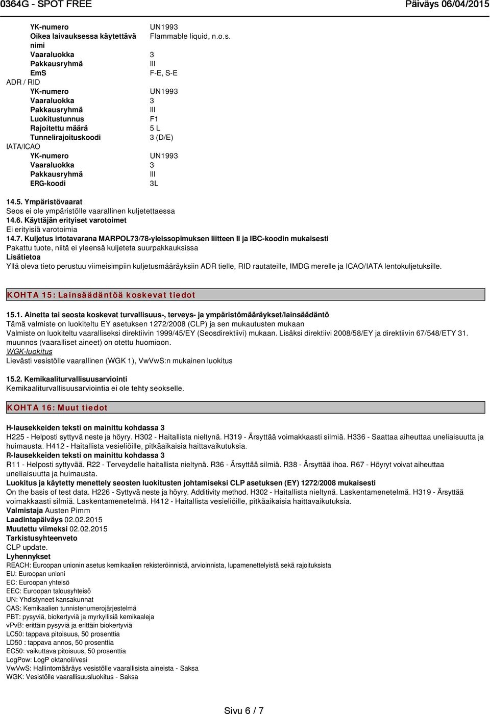 Tunnelirajoituskoodi 3 (D/E) IATA/ICAO YK-numero UN1993 Vaaraluokka 3 Pakkausryhmä III ERG-koodi 3L 14.5. Ympäristövaarat Seos ei ole ympäristölle vaarallinen kuljetettaessa 14.6.