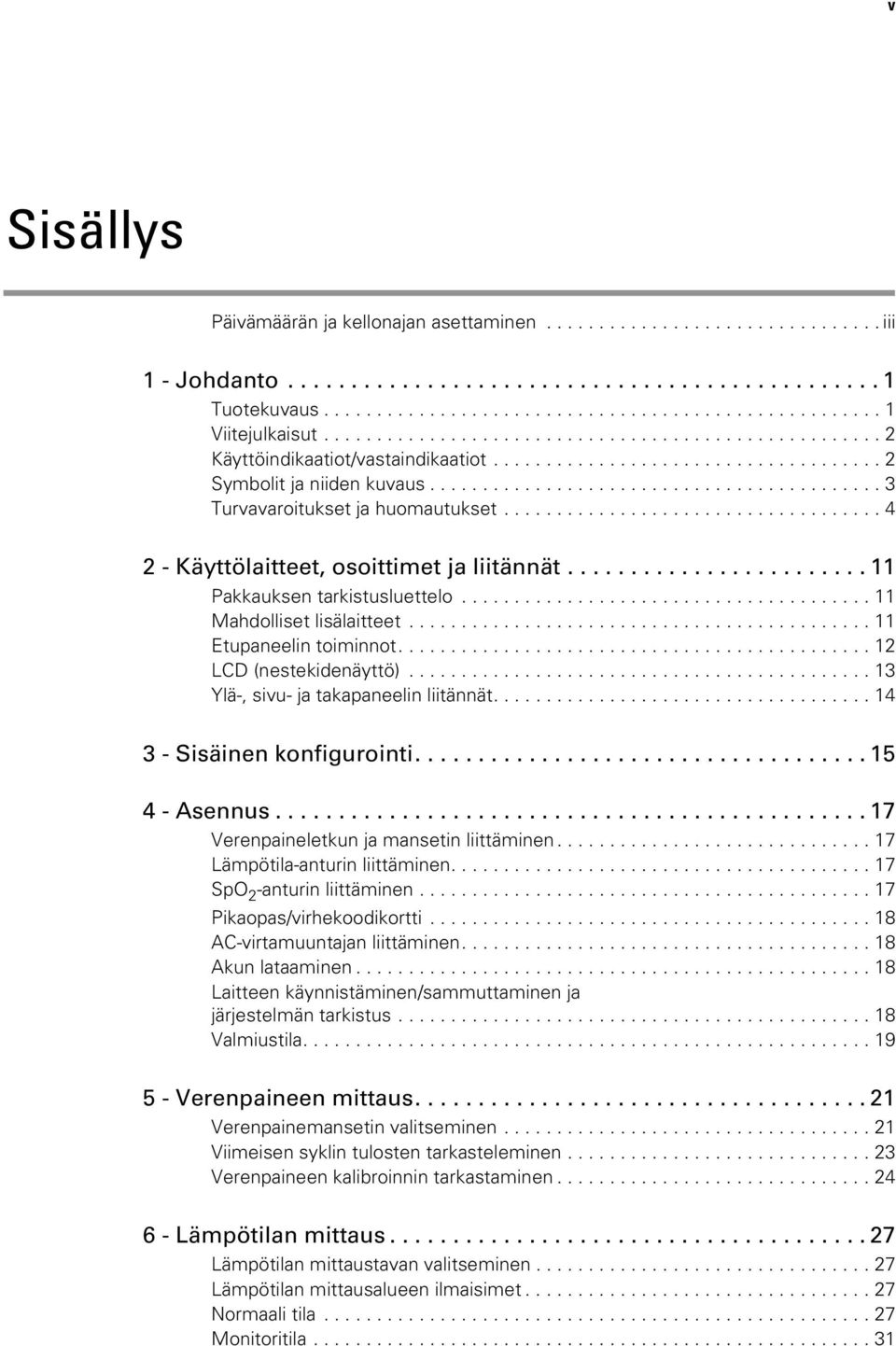 ...12 LCD (nestekidenäyttö)... 13 Ylä-, sivu- ja takapaneelin liitännät.... 14 3 - Sisäinen konfigurointi.... 15 4 - Asennus...17 Verenpaineletkun ja mansetin liittäminen.