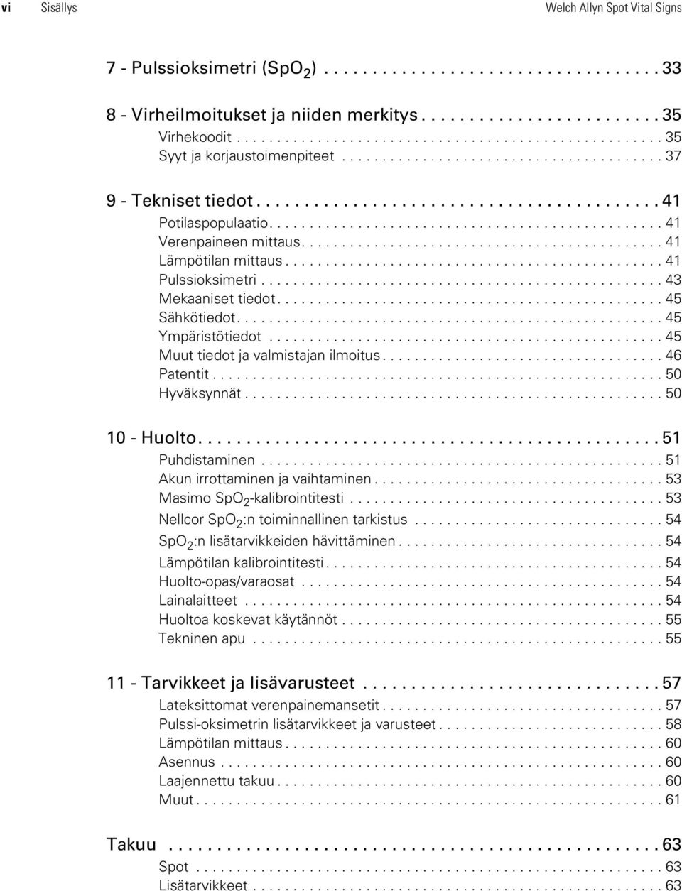 ..46 Patentit...50 Hyväksynnät...50 10 - Huolto....51 Puhdistaminen...51 Akun irrottaminen ja vaihtaminen...53 Masimo SpO 2 -kalibrointitesti...53 Nellcor SpO 2 :n toiminnallinen tarkistus.