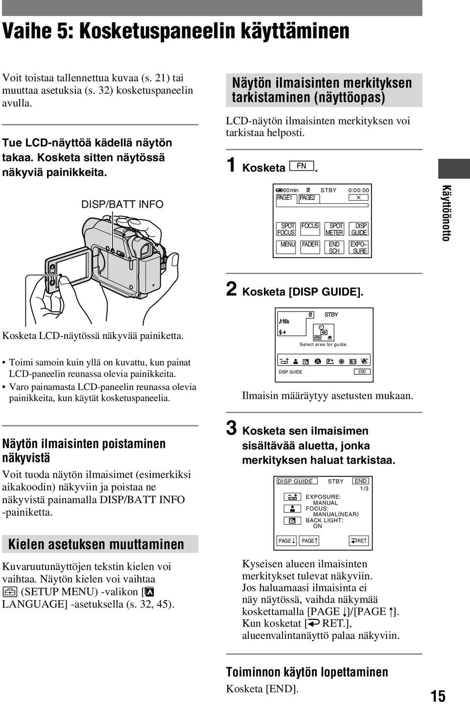 DISP/BATT INFO 60min STBY PAGE1 PAGE2 SPOT FOCUS FOCUS SPOT METER MENU FADER END SCH 0:00:00 DISP GUIDE EXPO SURE Käyttöönotto 2 Kosketa [DISP GUIDE]. Kosketa LCD-näytössä näkyvää painiketta.