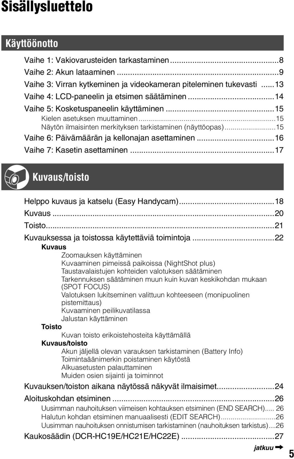 ..15 Vaihe 6: Päivämäärän ja kellonajan asettaminen...16 Vaihe 7: Kasetin asettaminen...17 Kuvaus/toisto Helppo kuvaus ja katselu (Easy Handycam)...18 Kuvaus...20 Toisto.