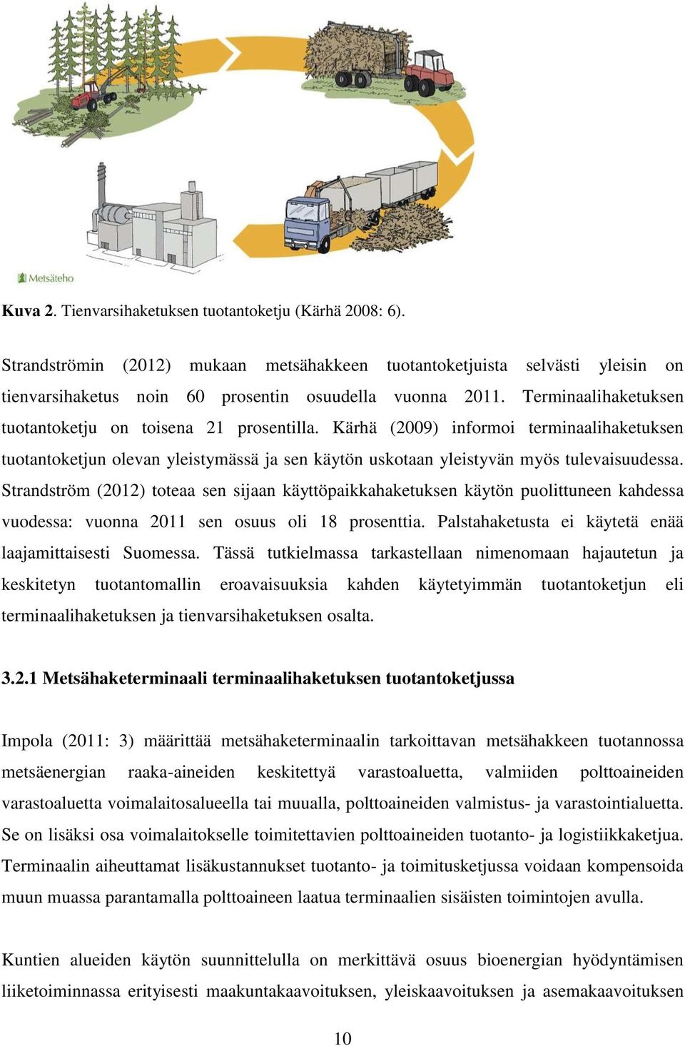 Strandström (2012) toteaa sen sijaan käyttöpaikkahaketuksen käytön puolittuneen kahdessa vuodessa: vuonna 2011 sen osuus oli 18 prosenttia. Palstahaketusta ei käytetä enää laajamittaisesti Suomessa.