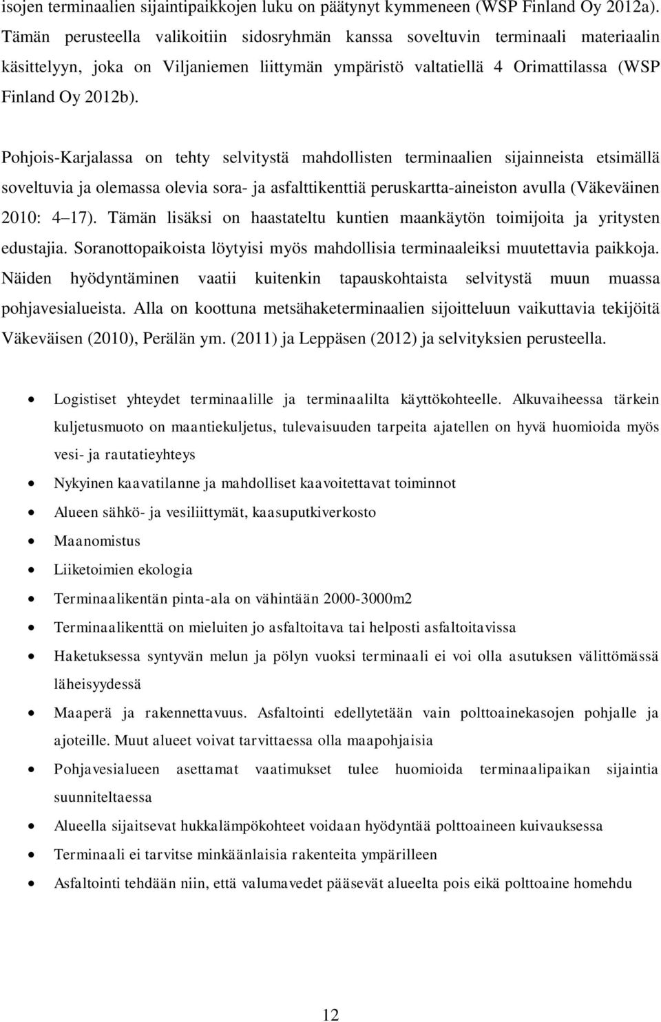 Pohjois-Karjalassa on tehty selvitystä mahdollisten terminaalien sijainneista etsimällä soveltuvia ja olemassa olevia sora- ja asfalttikenttiä peruskartta-aineiston avulla (Väkeväinen 2010: 4 17).