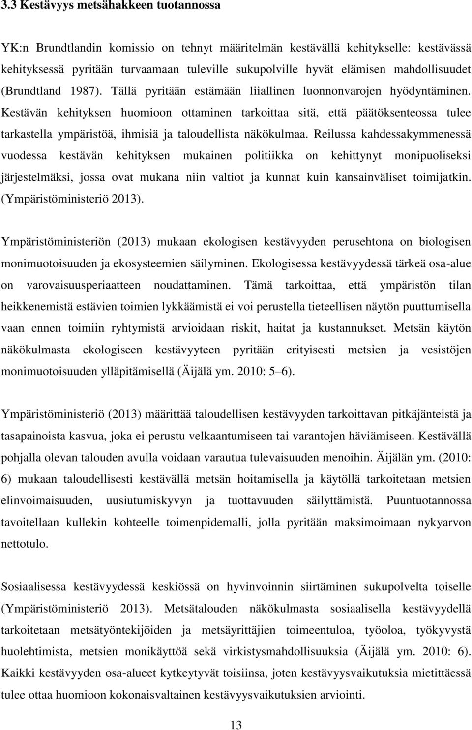 Kestävän kehityksen huomioon ottaminen tarkoittaa sitä, että päätöksenteossa tulee tarkastella ympäristöä, ihmisiä ja taloudellista näkökulmaa.