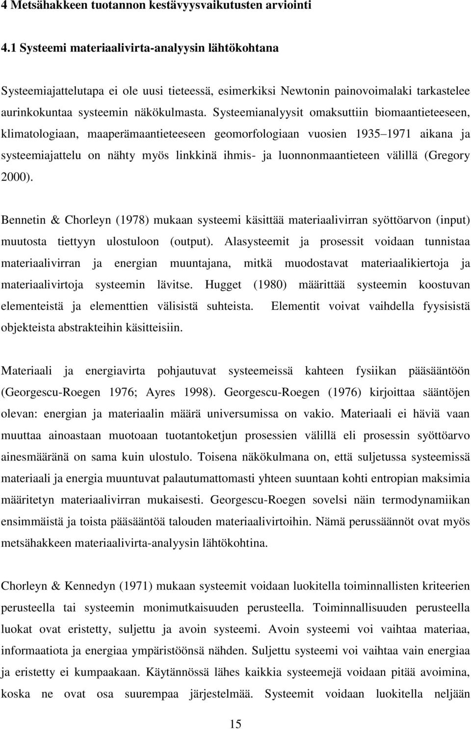 Systeemianalyysit omaksuttiin biomaantieteeseen, klimatologiaan, maaperämaantieteeseen geomorfologiaan vuosien 1935 1971 aikana ja systeemiajattelu on nähty myös linkkinä ihmis- ja luonnonmaantieteen