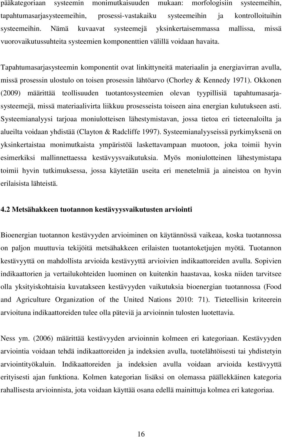 Tapahtumasarjasysteemin komponentit ovat linkittyneitä materiaalin ja energiavirran avulla, missä prosessin ulostulo on toisen prosessin lähtöarvo (Chorley & Kennedy 1971).