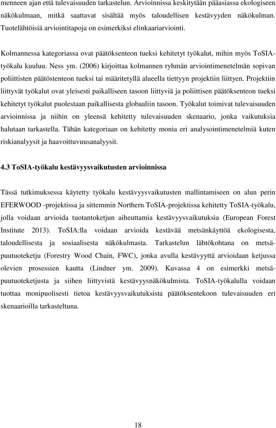 (2006) kirjoittaa kolmannen ryhmän arviointimenetelmän sopivan poliittisten päätöstenteon tueksi tai määritetyllä alueella tiettyyn projektiin liittyen.