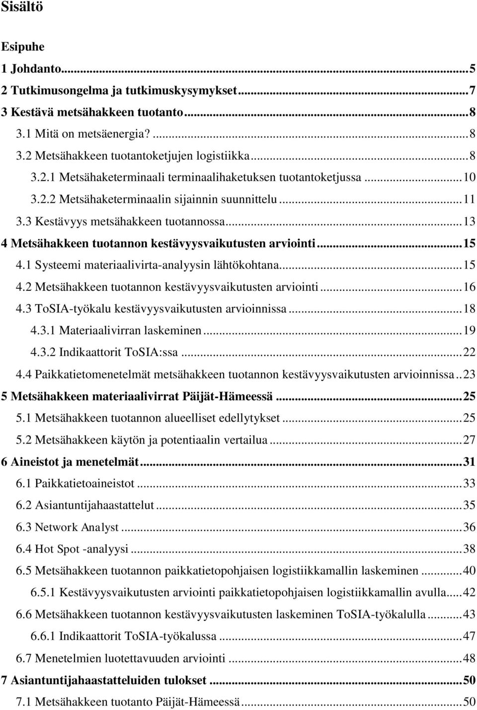 1 Systeemi materiaalivirta-analyysin lähtökohtana... 15 4.2 Metsähakkeen tuotannon kestävyysvaikutusten arviointi... 16 4.3 ToSIA-työkalu kestävyysvaikutusten arvioinnissa... 18 4.3.1 Materiaalivirran laskeminen.