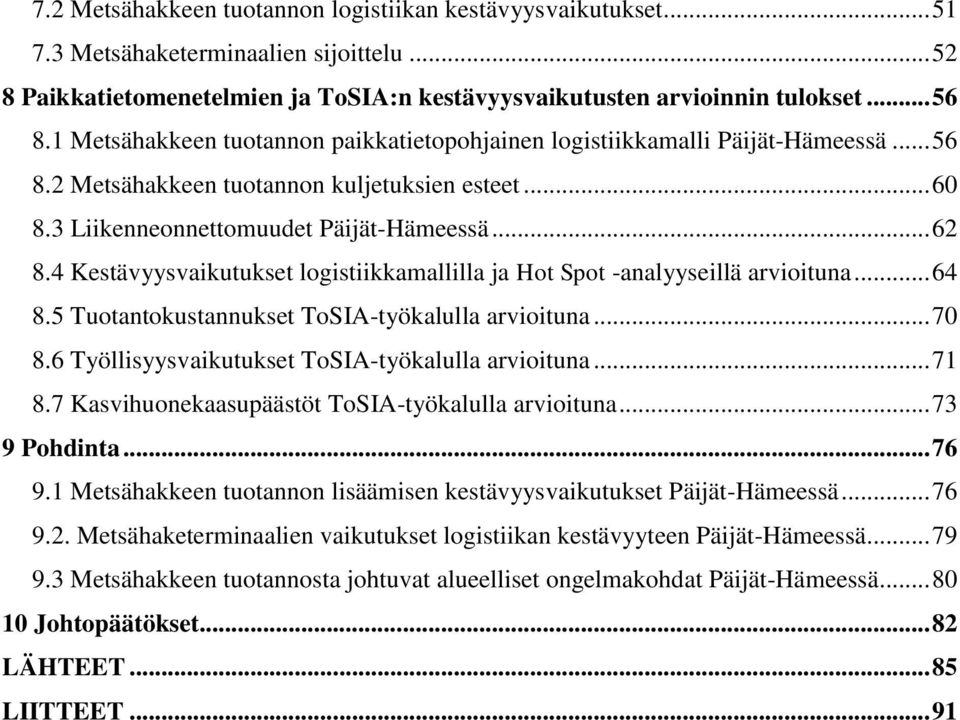 4 Kestävyysvaikutukset logistiikkamallilla ja Hot Spot -analyyseillä arvioituna... 64 8.5 Tuotantokustannukset ToSIA-työkalulla arvioituna... 70 8.6 Työllisyysvaikutukset ToSIA-työkalulla arvioituna.