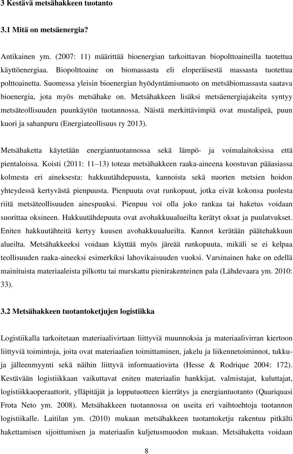 Metsähakkeen lisäksi metsäenergiajakeita syntyy metsäteollisuuden puunkäytön tuotannossa. Näistä merkittävimpiä ovat mustalipeä, puun kuori ja sahanpuru (Energiateollisuus ry 2013).